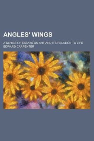 Cover of Angles' Wings; A Series of Essays on Art and Its Relation to Life