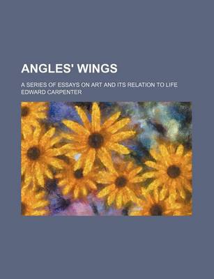 Book cover for Angles' Wings; A Series of Essays on Art and Its Relation to Life