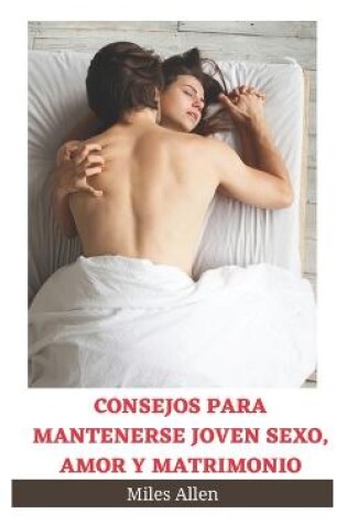 Cover of Consejos Para Mantenerse Joven Sexo, Amor Y Matrimonio