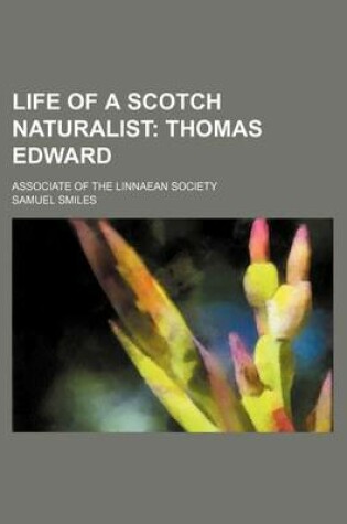 Cover of Life of a Scotch Naturalist; Thomas Edward. Associate of the Linnaean Society