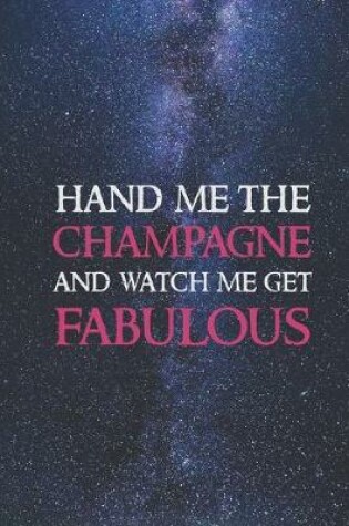 Cover of Hand me the champagne and watch me get fabulous Journal