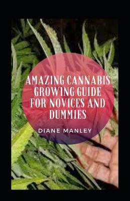 Book cover for Amazing Cannabis Growing Guide For Novices And Dummies