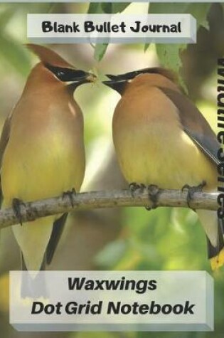 Cover of Waxwings Dot Grid Notebook Wildlife Series Blank Bullet Journal 8.5 X 11 Inches 100 Pages