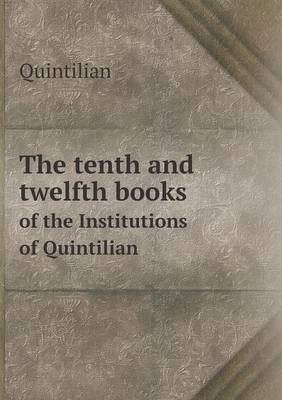 Book cover for The tenth and twelfth books of the Institutions of Quintilian