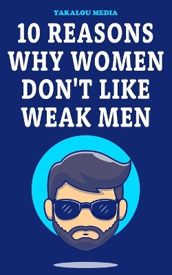 Book cover for 10 Reasons Why Women Don't Like Weak Men