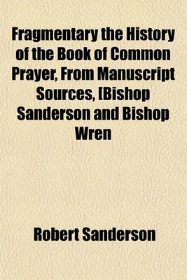 Book cover for Fragmentary the History of the Book of Common Prayer, from Manuscript Sources, Bishop Sanderson and Bishop Wren