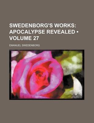 Book cover for Swedenborg's Works (Volume 27); Apocalypse Revealed