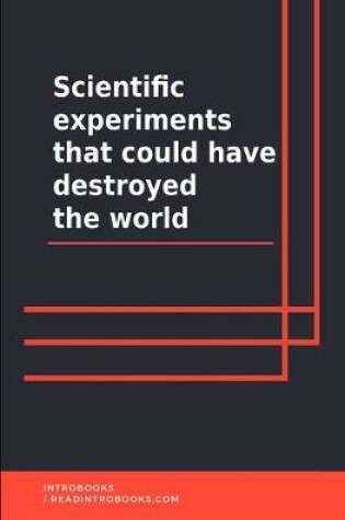 Cover of scientific experiments that could have destroyed the world