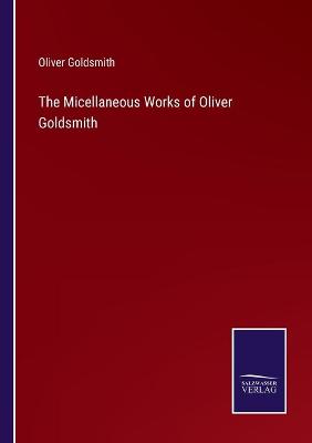 Book cover for The Micellaneous Works of Oliver Goldsmith