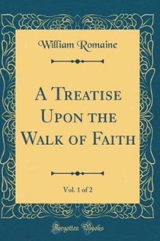 Cover of A Treatise Upon the Walk of Faith, Vol. 1 of 2 (Classic Reprint)