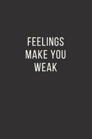 Cover of Feelings Make You Weak