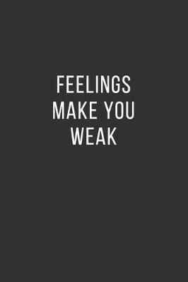 Book cover for Feelings Make You Weak