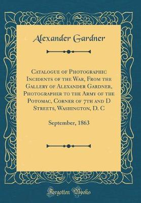 Book cover for Catalogue of Photographic Incidents of the War, from the Gallery of Alexander Gardner, Photographer to the Army of the Potomac, Corner of 7th and D Streets, Washington, D. C