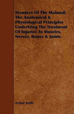 Book cover for Menders Of The Maimed; The Anatomical & Physiological Principles Underlying The Treatment Of Injuries To Muscles, Nerves, Bones & Joints