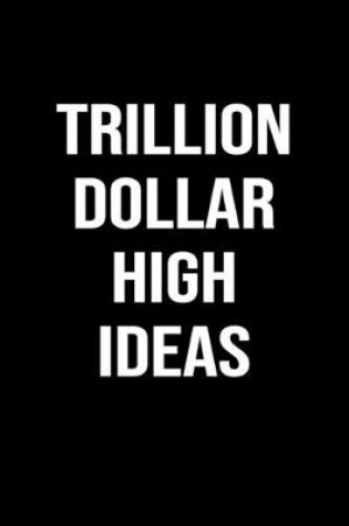 Cover of Trillion Dollar High Ideas