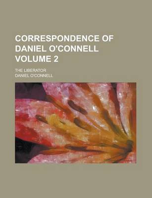 Book cover for Correspondence of Daniel O'Connell; The Liberator Volume 2