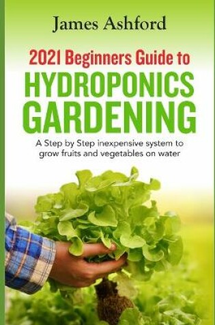 Cover of 2021 Beginners Guide to Hydroponics Gardening