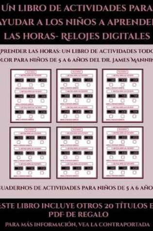 Cover of Cuadernos de actividades para niños de 5 a 6 años (Un libro de actividades para ayudar a los niños a aprender las horas- Relojes digitales)