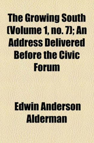 Cover of The Growing South (Volume 1, No. 7); An Address Delivered Before the Civic Forum