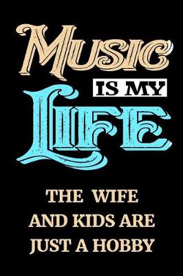 Book cover for Music Is My Life The Wife And Kids Are Just A Hobby