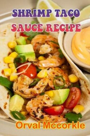 Cover of Shrimp Taco Sauce Recipe