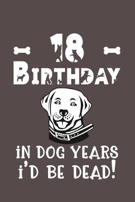 Book cover for 18 Birthday - In Dog Years I'd Be Dead!