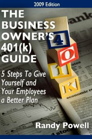 Cover of The Business Owner's 401(K) Guide: 2009 Edition: 5 Steps to Give Yourself and Your Employees a Better Plan
