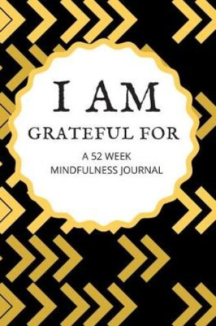 Cover of I Am Grateful for a 52 Week Mindfulness Journal