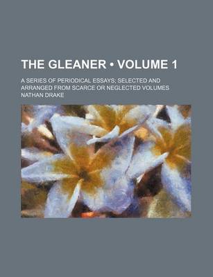 Book cover for The Gleaner (Volume 1 ); A Series of Periodical Essays Selected and Arranged from Scarce or Neglected Volumes