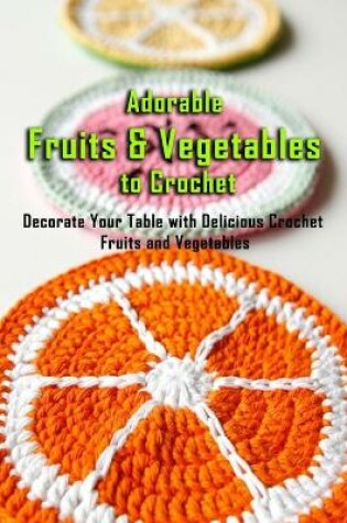 Cover of Adorable Fruits & Vegetables to Crochet