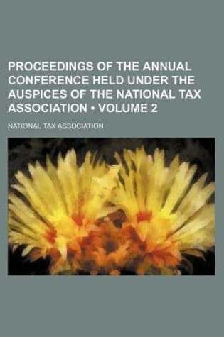 Cover of Proceedings of the Annual Conference Held Under the Auspices of the National Tax Association (Volume 2)