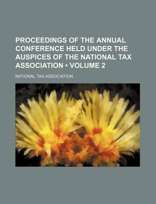 Book cover for Proceedings of the Annual Conference Held Under the Auspices of the National Tax Association (Volume 2)