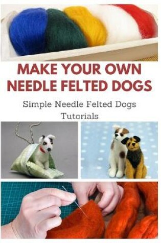 Cover of Make Your Own Needle Felted Dogs