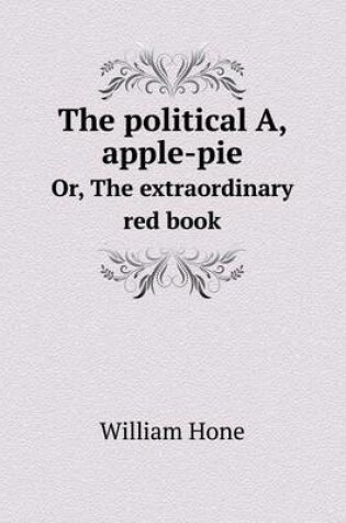 Cover of The political A, apple-pie Or, The extraordinary red book