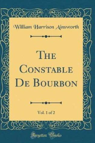 Cover of The Constable De Bourbon, Vol. 1 of 2 (Classic Reprint)