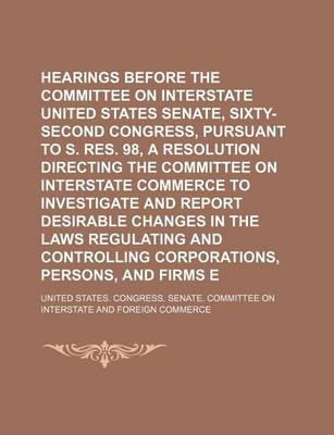 Book cover for Hearings Before the Committee on Interstate Commerce, United States Senate, Sixty-Second Congress, Pursuant to S. Res. 98, a Resolution Directing the