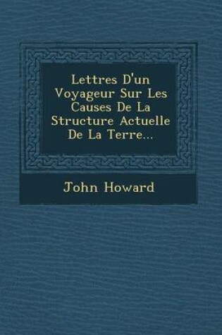 Cover of Lettres D'Un Voyageur Sur Les Causes de La Structure Actuelle de La Terre...