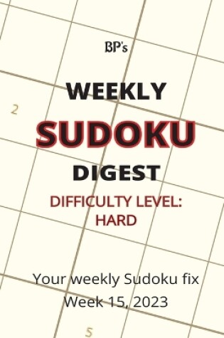 Cover of Bp's Weekly Sudoku Digest - Difficulty Hard - Week 15, 2023