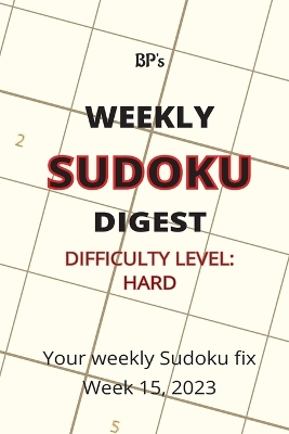 Book cover for Bp's Weekly Sudoku Digest - Difficulty Hard - Week 15, 2023