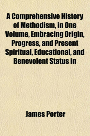 Cover of A Comprehensive History of Methodism, in One Volume, Embracing Origin, Progress, and Present Spiritual, Educational, and Benevolent Status in