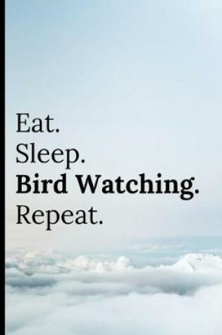 Cover of Eat Sleep Bird Watching Repeat