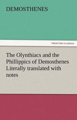 Book cover for The Olynthiacs and the Phillippics of Demosthenes Literally Translated with Notes