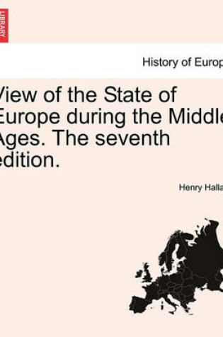 Cover of View of the State of Europe During the Middle Ages. the Seventh Edition.