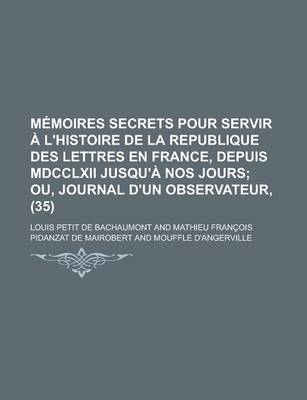 Book cover for Memoires Secrets Pour Servir A L'Histoire de La Republique Des Lettres En France, Depuis MDCCLXII Jusqu'a Nos Jours (35)