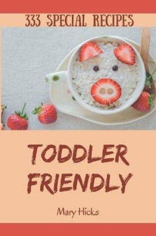 Cover of 333 Special Toddler Friendly Recipes