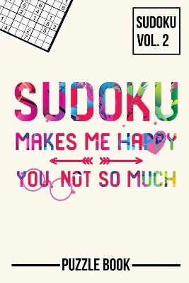 Book cover for Sudoku Makes Me Happy You Not So Much Puzzle Book Volume 2