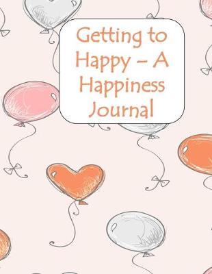 Book cover for Getting To Happy - A Happiness Journal
