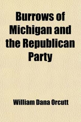 Cover of Burrows of Michigan and the Republican Party (Volume 1); A Biography and a History