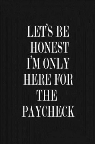 Cover of Let's Be Honest - I'm Only Here For The Paycheck