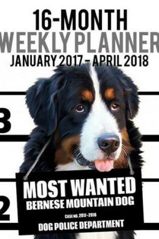 Cover of 2017-2018 Weekly Planner - Most Wanted Bernese Mountain Dog